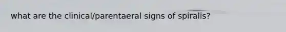 what are the clinical/parentaeral signs of spiralis?