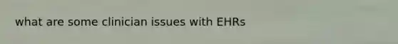 what are some clinician issues with EHRs