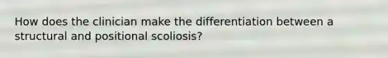 How does the clinician make the differentiation between a structural and positional scoliosis?