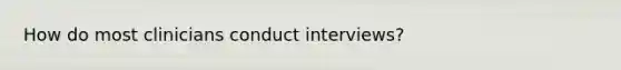 How do most clinicians conduct interviews?
