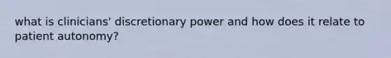 what is clinicians' discretionary power and how does it relate to patient autonomy?