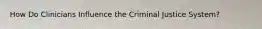 How Do Clinicians Influence the Criminal Justice System?