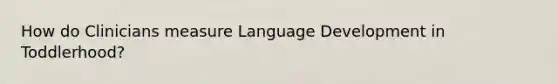 How do Clinicians measure Language Development in Toddlerhood?