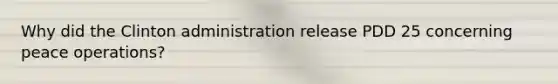 Why did the Clinton administration release PDD 25 concerning peace operations?