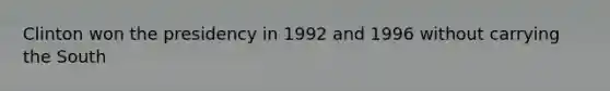 Clinton won the presidency in 1992 and 1996 without carrying the South