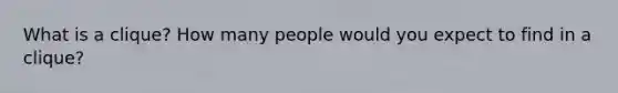 What is a clique? How many people would you expect to find in a clique?