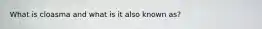 What is cloasma and what is it also known as?
