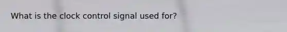 What is the clock control signal used for?