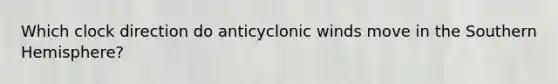 Which clock direction do anticyclonic winds move in the Southern Hemisphere?