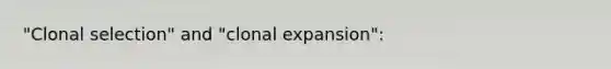 "Clonal selection" and "clonal expansion":