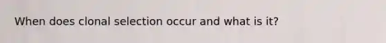 When does clonal selection occur and what is it?