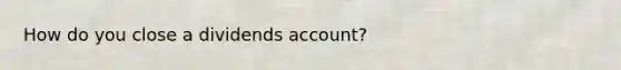 How do you close a dividends account?