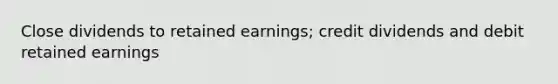 Close dividends to retained earnings; credit dividends and debit retained earnings