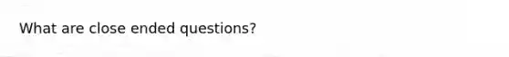 What are close ended questions?