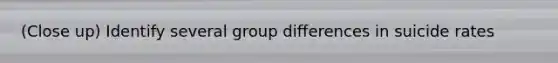 (Close up) Identify several group differences in suicide rates