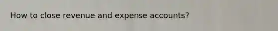 How to close revenue and expense accounts?