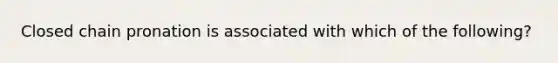 Closed chain pronation is associated with which of the following?