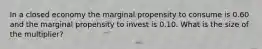 In a closed economy the marginal propensity to consume is 0.60 and the marginal propensity to invest is 0.10. What is the size of the multiplier?