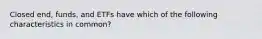 Closed end, funds, and ETFs have which of the following characteristics in common?
