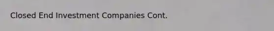 Closed End Investment Companies Cont.