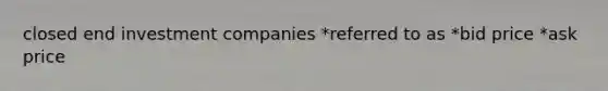 closed end investment companies *referred to as *bid price *ask price