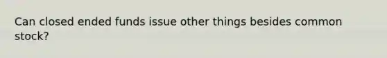 Can closed ended funds issue other things besides common stock?