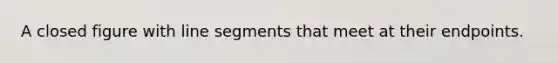 A closed figure with line segments that meet at their endpoints.