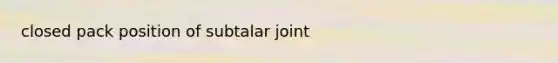 closed pack position of subtalar joint