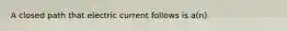 A closed path that electric current follows is a(n)