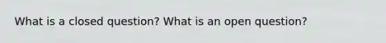 What is a closed​ question? What is an open​ question?