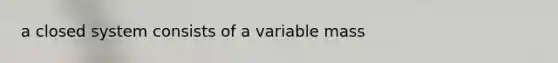 a closed system consists of a variable mass