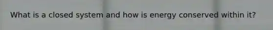 What is a closed system and how is energy conserved within it?