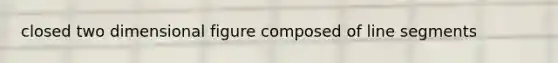 closed two dimensional figure composed of line segments