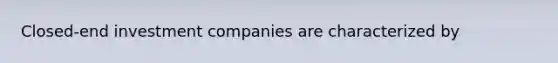 Closed-end investment companies are characterized by