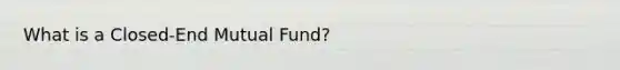 What is a Closed-End Mutual Fund?