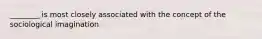 ________ is most closely associated with the concept of the sociological imagination