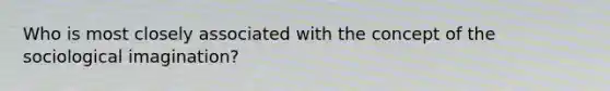 Who is most closely associated with the concept of the sociological imagination?