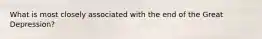 What is most closely associated with the end of the Great Depression?