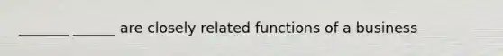 _______ ______ are closely related functions of a business