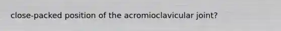 close-packed position of the acromioclavicular joint?