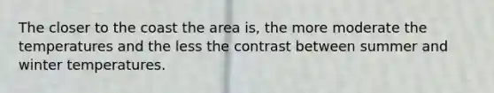 The closer to the coast the area is, the more moderate the temperatures and the less the contrast between summer and winter temperatures.