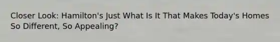 Closer Look: Hamilton's Just What Is It That Makes Today's Homes So Different, So Appealing?