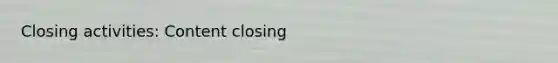 Closing activities: Content closing