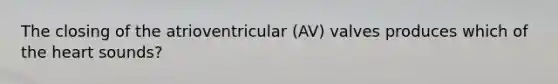 The closing of the atrioventricular (AV) valves produces which of <a href='https://www.questionai.com/knowledge/kya8ocqc6o-the-heart' class='anchor-knowledge'>the heart</a> sounds?