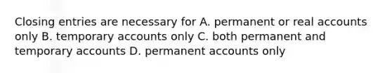 <a href='https://www.questionai.com/knowledge/kosjhwC4Ps-closing-entries' class='anchor-knowledge'>closing entries</a> are necessary for A. permanent or real accounts only B. temporary accounts only C. both permanent and temporary accounts D. permanen<a href='https://www.questionai.com/knowledge/k7x83BRk9p-t-accounts' class='anchor-knowledge'>t accounts</a> only