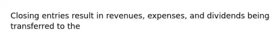 Closing entries result in revenues, expenses, and dividends being transferred to the