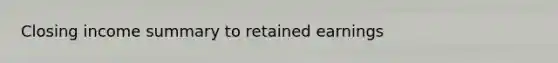 Closing income summary to retained earnings