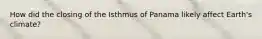 How did the closing of the Isthmus of Panama likely affect Earth's climate?