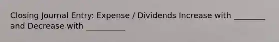 Closing Journal Entry: Expense / Dividends Increase with ________ and Decrease with __________