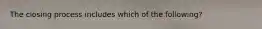 The closing process includes which of the following?